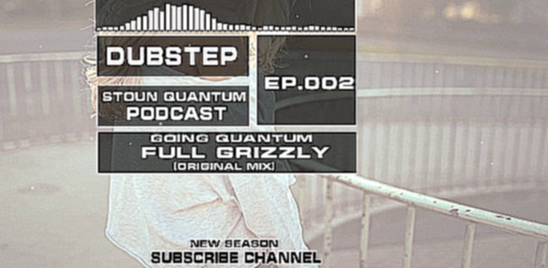 Видеоклип Going Quantum-Full Grizzly(Stoun Quantum Podcast)-DUBSTEP