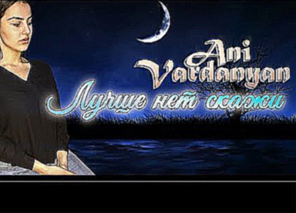 Видеоклип Ани Варданян – Только не молчи (Lyric Video)