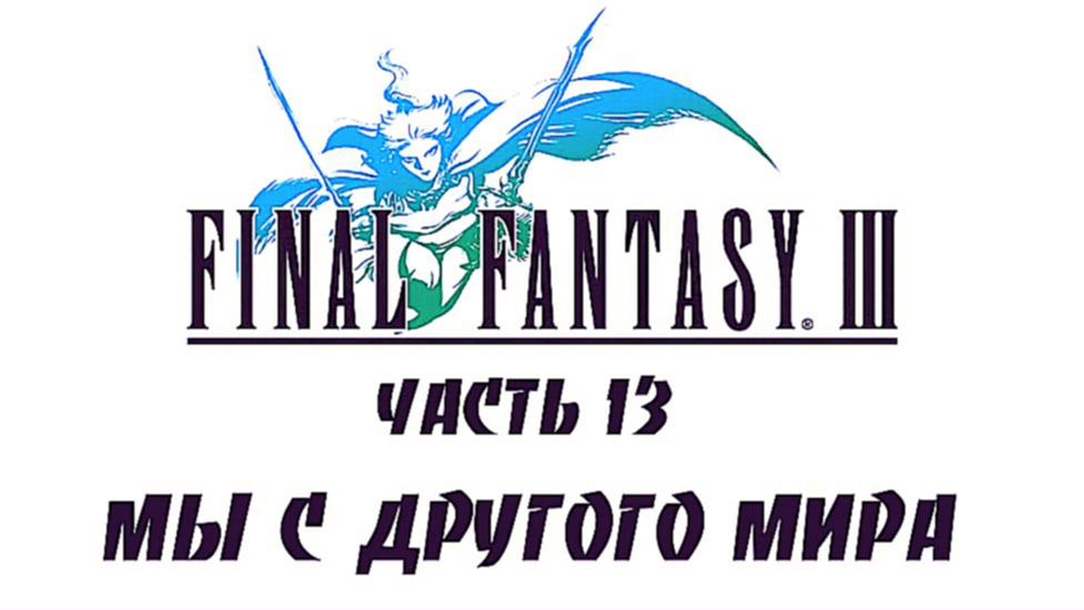 Final Fantasy III Прохождение на русском #13 - Мы с другого мира [FullHD|PC]