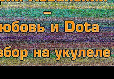 Видеоклип Юрий Хованский - любовь и Dota (разбор на укулеле)