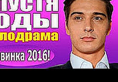 Новые мелодрамы 2016 " Спустя годы" кино про любовь новинки