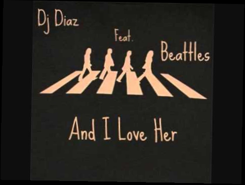 Видеоклип Dj Diaz - And I Love Her (Master Mix)