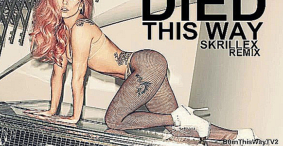 Видеоклип Lady GaGa - Died This Way (Skrillex Remix) + download